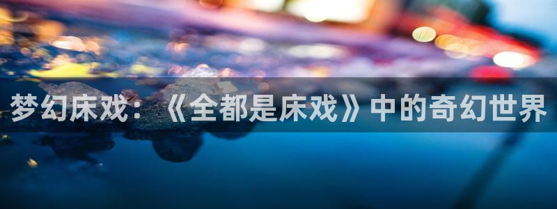 动漫天堂岛：梦幻床戏：《全都是床戏》中的奇幻世界